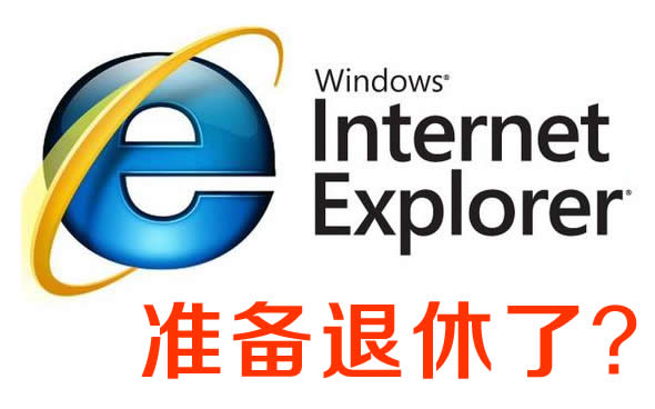 IE瀏覽器-微軟準(zhǔn)備讓IE瀏覽器退休？
